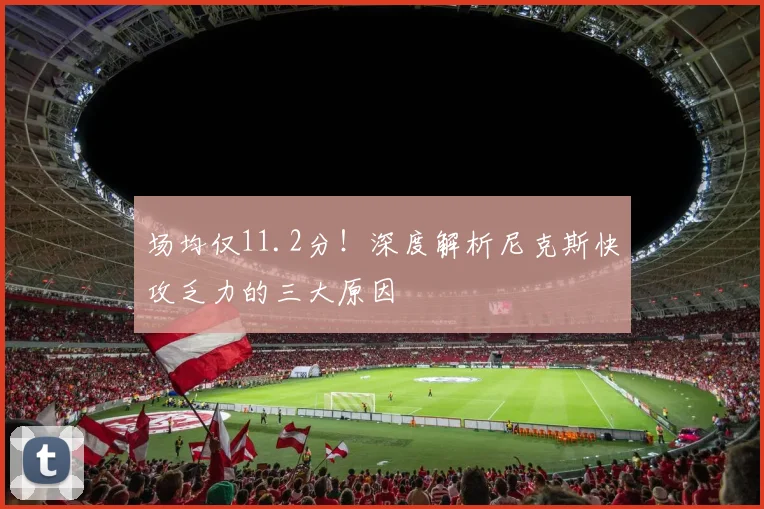 场均仅11.2分!深度解析尼克斯快攻乏力的三大原因