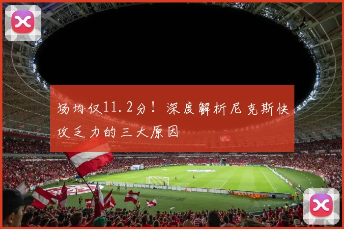 场均仅11.2分！深度解析尼克斯快攻乏力的三大原因
